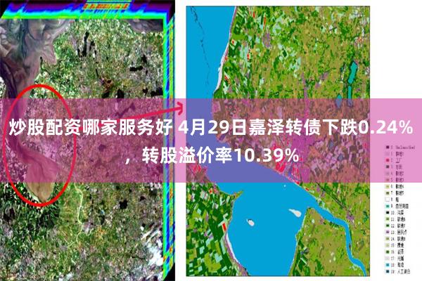炒股配资哪家服务好 4月29日嘉泽转债下跌0.24%，转股溢价率10.39%