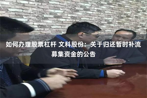 如何办理股票杠杆 文科股份：关于归还暂时补流募集资金的公告